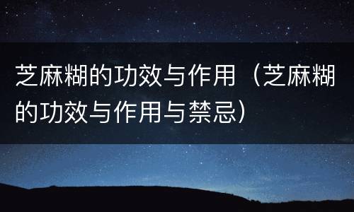 芝麻糊的功效与作用（芝麻糊的功效与作用与禁忌）