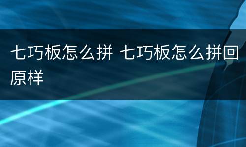 七巧板怎么拼 七巧板怎么拼回原样