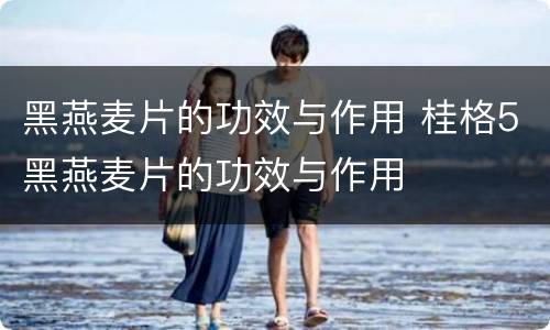 黑燕麦片的功效与作用 桂格5黑燕麦片的功效与作用