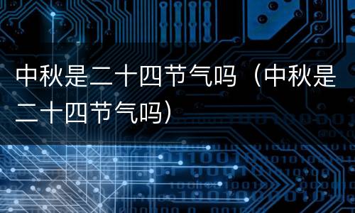 中秋是二十四节气吗（中秋是二十四节气吗）