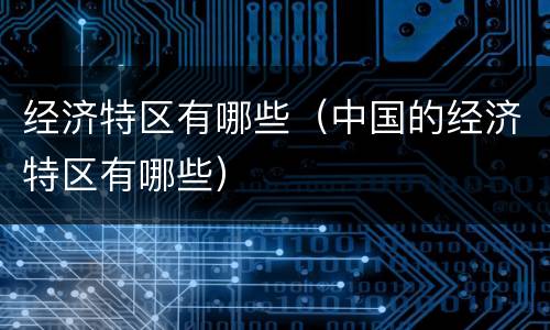 经济特区有哪些（中国的经济特区有哪些）