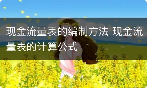 现金流量表的编制方法 现金流量表的计算公式