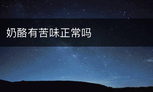 奶酪有苦味正常吗