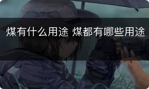 煤有什么用途 煤都有哪些用途