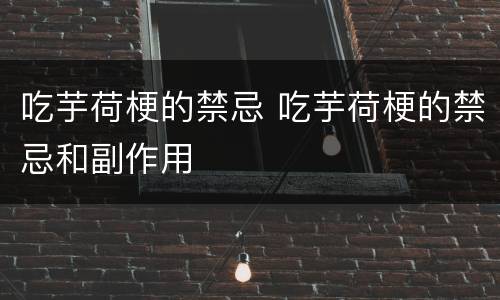 吃芋荷梗的禁忌 吃芋荷梗的禁忌和副作用