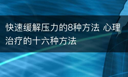 快速缓解压力的8种方法 心理治疗的十六种方法