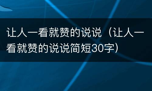 让人一看就赞的说说（让人一看就赞的说说简短30字）