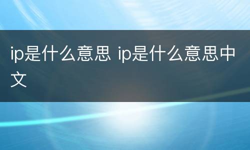 ip是什么意思 ip是什么意思中文