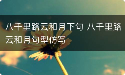 八千里路云和月下句 八千里路云和月句型仿写