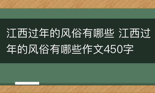 江西过年的风俗有哪些 江西过年的风俗有哪些作文450字