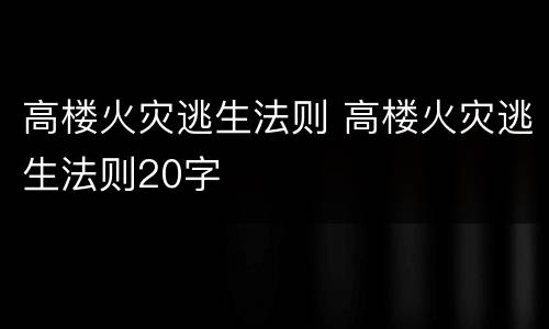高楼火灾逃生法则 高楼火灾逃生法则20字
