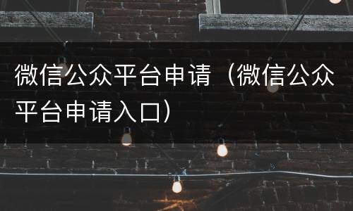 微信公众平台申请（微信公众平台申请入口）