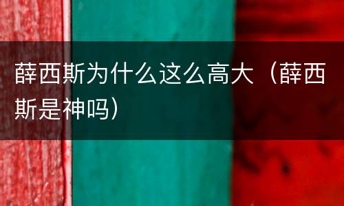 薛西斯为什么这么高大（薛西斯是神吗）