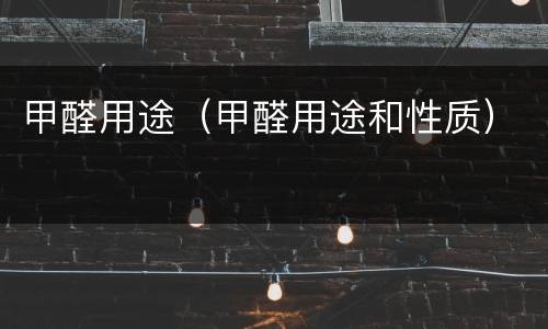 甲醛用途（甲醛用途和性质）