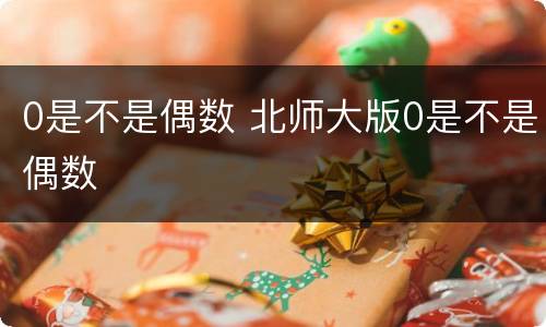 0是不是偶数 北师大版0是不是偶数