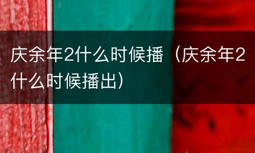 庆余年2什么时候播（庆余年2什么时候播出）