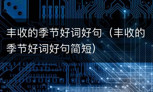 丰收的季节好词好句（丰收的季节好词好句简短）