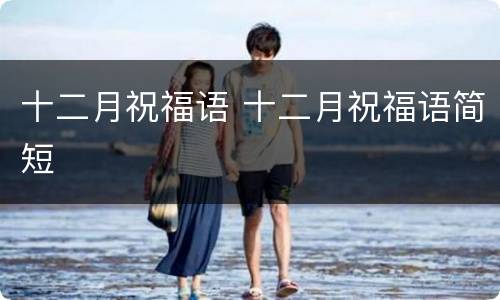 十二月祝福语 十二月祝福语简短