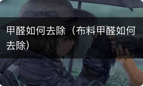 甲醛如何去除（布料甲醛如何去除）