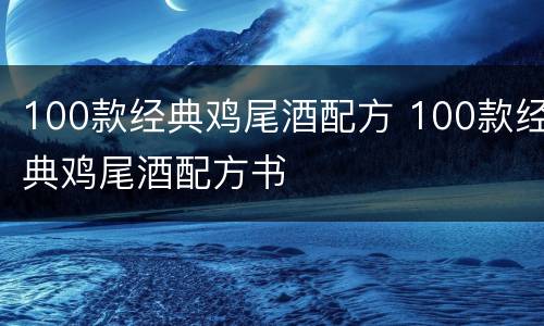 100款经典鸡尾酒配方 100款经典鸡尾酒配方书