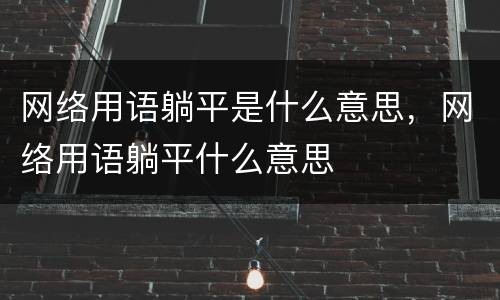 网络用语躺平是什么意思，网络用语躺平什么意思