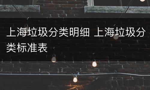 上海垃圾分类明细 上海垃圾分类标准表