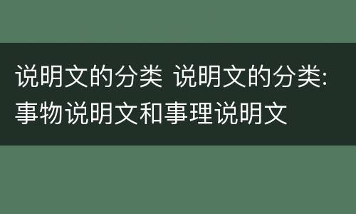 说明文的分类 说明文的分类:事物说明文和事理说明文