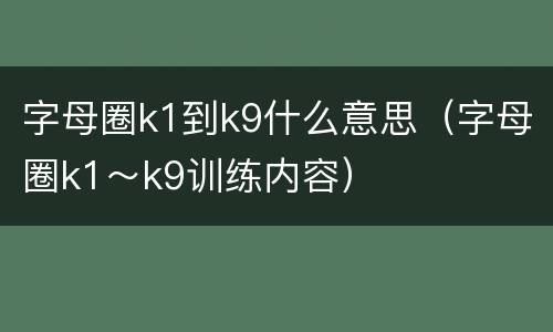 字母圈k1到k9什么意思（字母圈k1～k9训练内容）