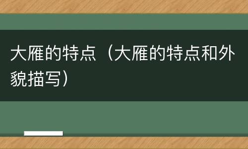 大雁的特点（大雁的特点和外貌描写）