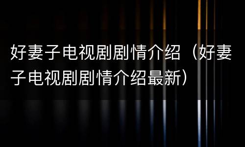 好妻子电视剧剧情介绍（好妻子电视剧剧情介绍最新）