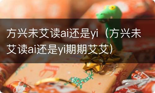 方兴未艾读ai还是yi（方兴未艾读ai还是yi期期艾艾）