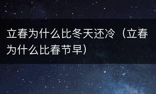 立春为什么比冬天还冷（立春为什么比春节早）