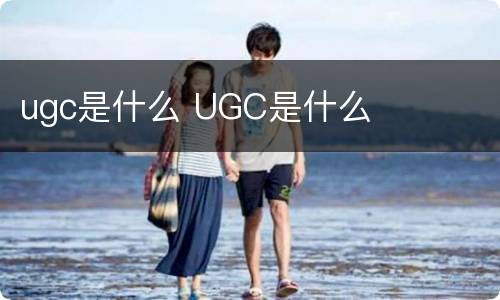 ugc是什么 UGC是什么