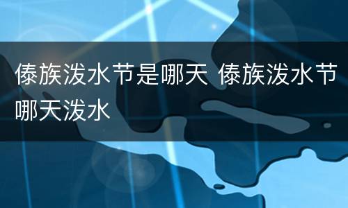 傣族泼水节是哪天 傣族泼水节哪天泼水