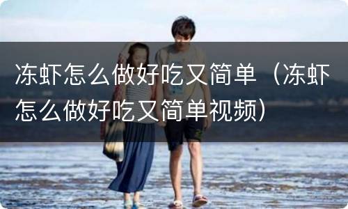 冻虾怎么做好吃又简单（冻虾怎么做好吃又简单视频）