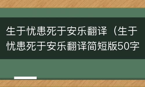 生于忧患死于安乐翻译（生于忧患死于安乐翻译简短版50字）