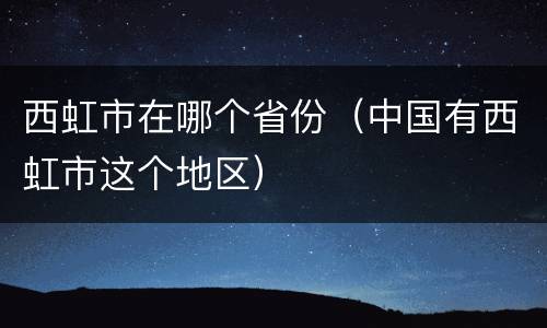 西虹市在哪个省份（中国有西虹市这个地区）