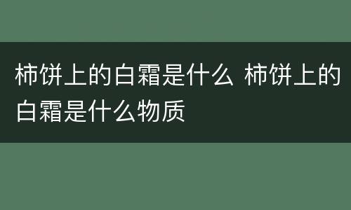 柿饼上的白霜是什么 柿饼上的白霜是什么物质