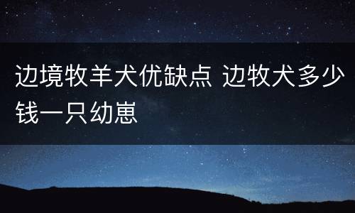 边境牧羊犬优缺点 边牧犬多少钱一只幼崽