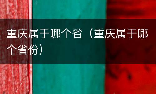 重庆属于哪个省（重庆属于哪个省份）