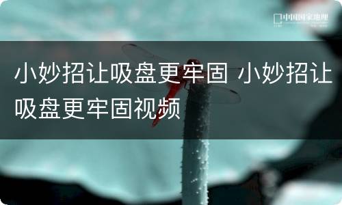 小妙招让吸盘更牢固 小妙招让吸盘更牢固视频