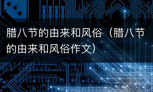 腊八节的由来和风俗（腊八节的由来和风俗作文）
