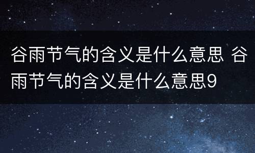谷雨节气的含义是什么意思 谷雨节气的含义是什么意思9