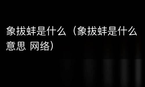 象拔蚌是什么（象拔蚌是什么意思 网络）