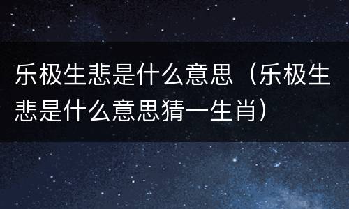 乐极生悲是什么意思（乐极生悲是什么意思猜一生肖）