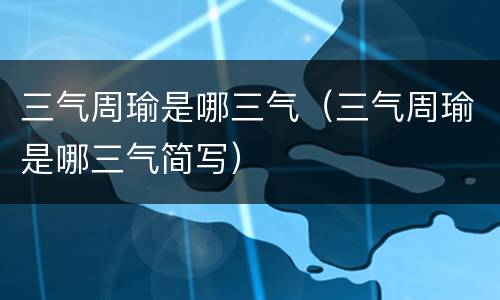 三气周瑜是哪三气（三气周瑜是哪三气简写）