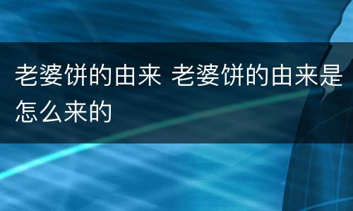 老婆饼的由来 老婆饼的由来是怎么来的