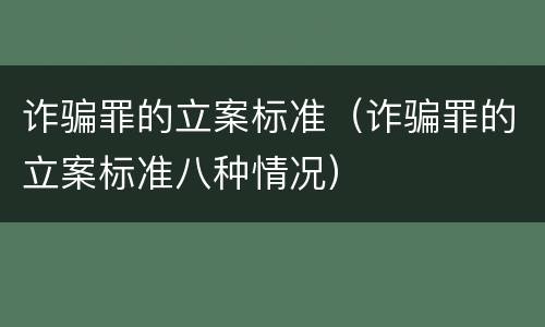 诈骗罪的立案标准（诈骗罪的立案标准八种情况）