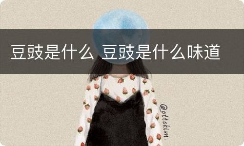 豆豉是什么 豆豉是什么味道