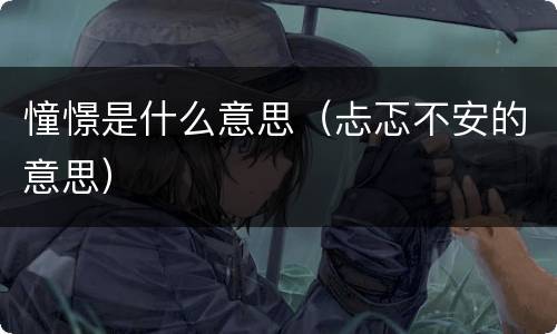 憧憬是什么意思（忐忑不安的意思）